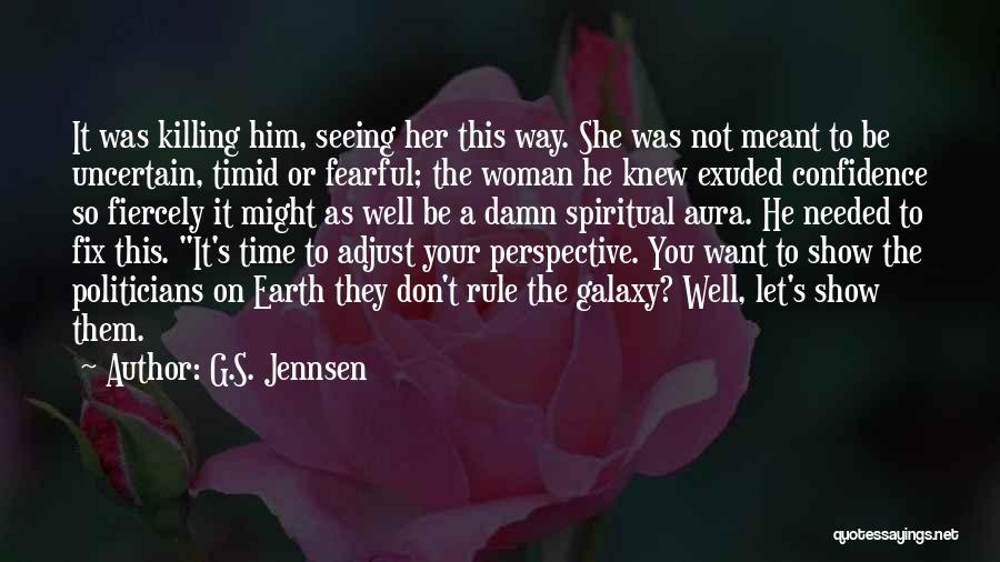 G.S. Jennsen Quotes: It Was Killing Him, Seeing Her This Way. She Was Not Meant To Be Uncertain, Timid Or Fearful; The Woman