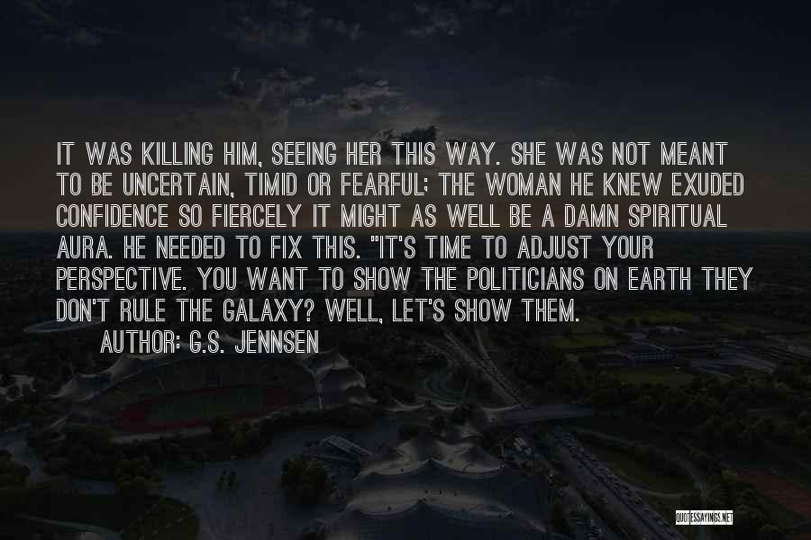 G.S. Jennsen Quotes: It Was Killing Him, Seeing Her This Way. She Was Not Meant To Be Uncertain, Timid Or Fearful; The Woman