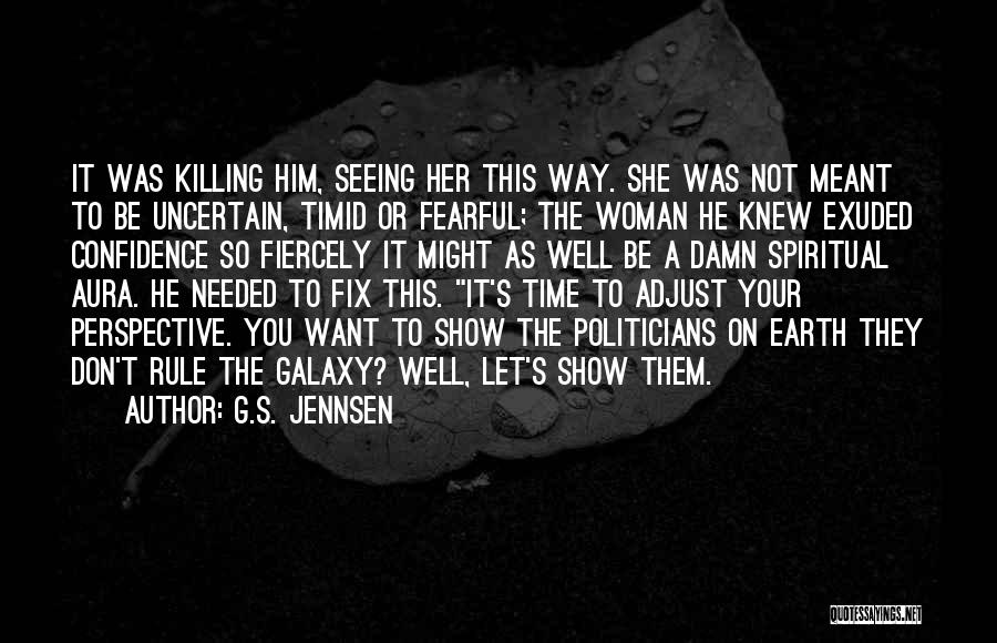 G.S. Jennsen Quotes: It Was Killing Him, Seeing Her This Way. She Was Not Meant To Be Uncertain, Timid Or Fearful; The Woman