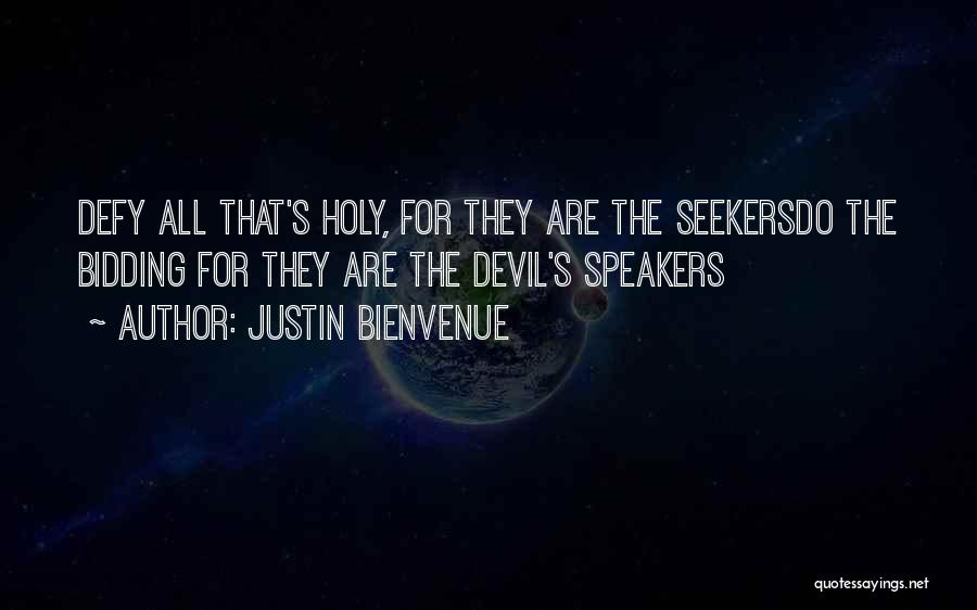 Justin Bienvenue Quotes: Defy All That's Holy, For They Are The Seekersdo The Bidding For They Are The Devil's Speakers