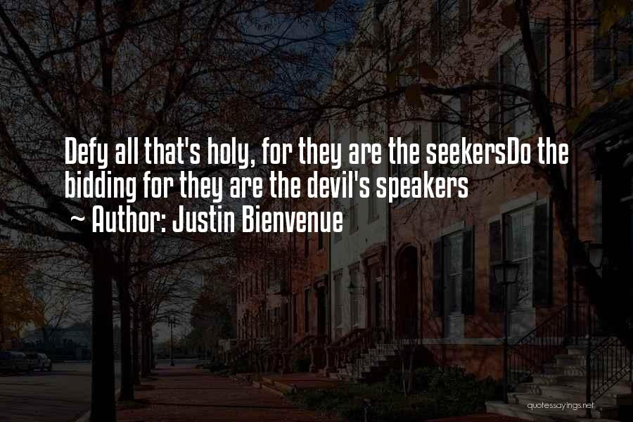Justin Bienvenue Quotes: Defy All That's Holy, For They Are The Seekersdo The Bidding For They Are The Devil's Speakers