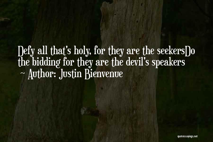 Justin Bienvenue Quotes: Defy All That's Holy, For They Are The Seekersdo The Bidding For They Are The Devil's Speakers