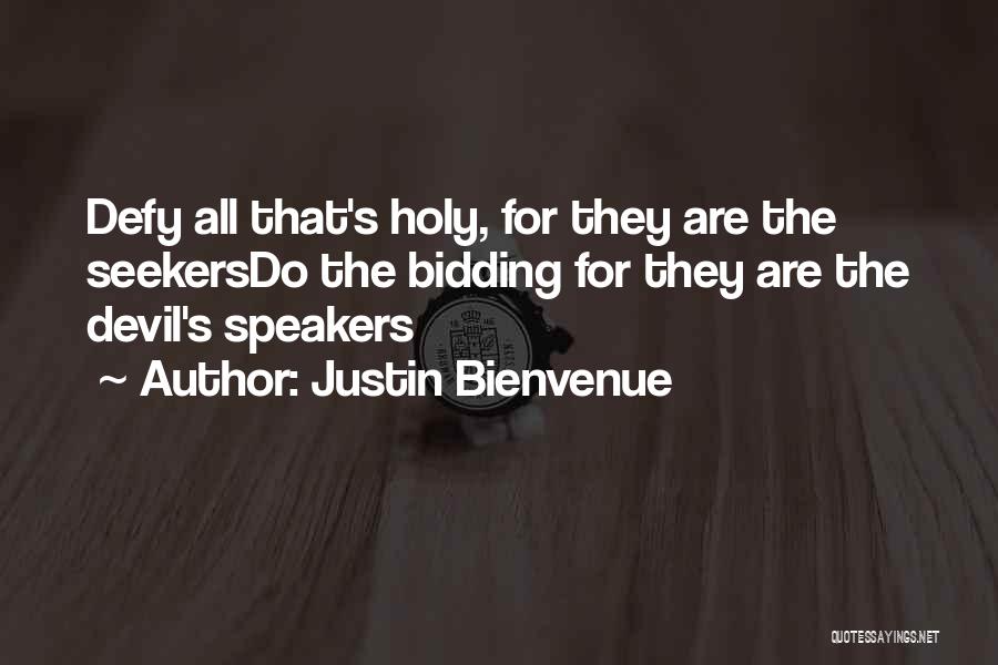 Justin Bienvenue Quotes: Defy All That's Holy, For They Are The Seekersdo The Bidding For They Are The Devil's Speakers