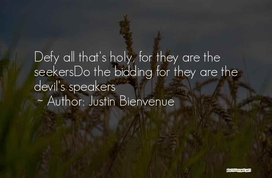 Justin Bienvenue Quotes: Defy All That's Holy, For They Are The Seekersdo The Bidding For They Are The Devil's Speakers