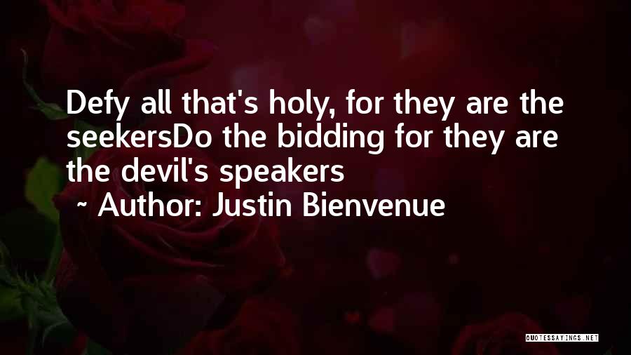 Justin Bienvenue Quotes: Defy All That's Holy, For They Are The Seekersdo The Bidding For They Are The Devil's Speakers