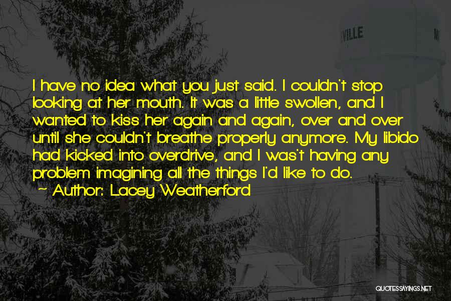 Lacey Weatherford Quotes: I Have No Idea What You Just Said. I Couldn't Stop Looking At Her Mouth. It Was A Little Swollen,