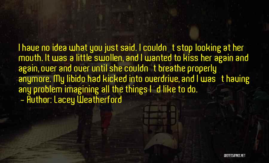 Lacey Weatherford Quotes: I Have No Idea What You Just Said. I Couldn't Stop Looking At Her Mouth. It Was A Little Swollen,