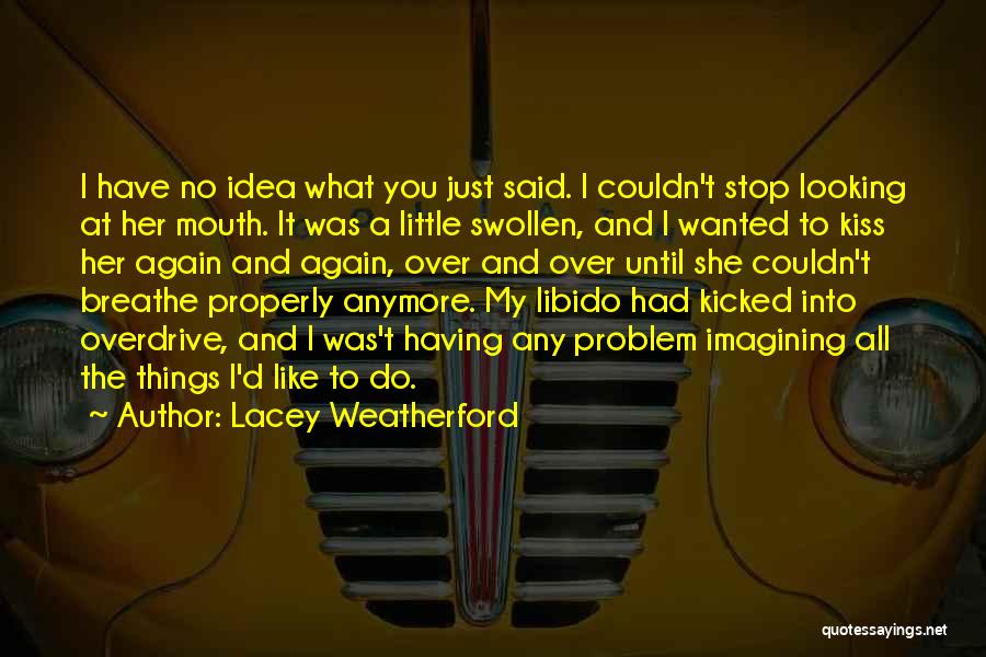 Lacey Weatherford Quotes: I Have No Idea What You Just Said. I Couldn't Stop Looking At Her Mouth. It Was A Little Swollen,