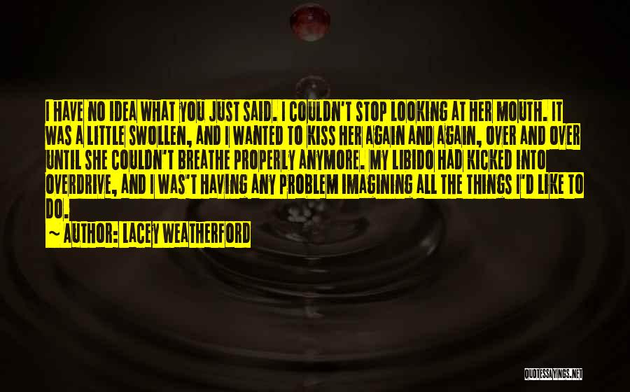 Lacey Weatherford Quotes: I Have No Idea What You Just Said. I Couldn't Stop Looking At Her Mouth. It Was A Little Swollen,
