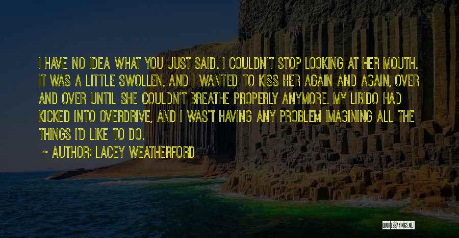 Lacey Weatherford Quotes: I Have No Idea What You Just Said. I Couldn't Stop Looking At Her Mouth. It Was A Little Swollen,
