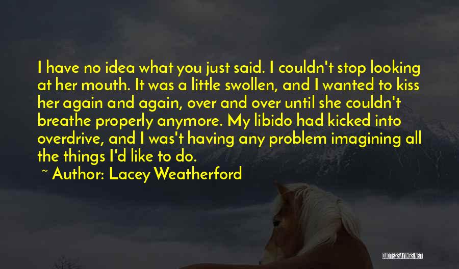 Lacey Weatherford Quotes: I Have No Idea What You Just Said. I Couldn't Stop Looking At Her Mouth. It Was A Little Swollen,