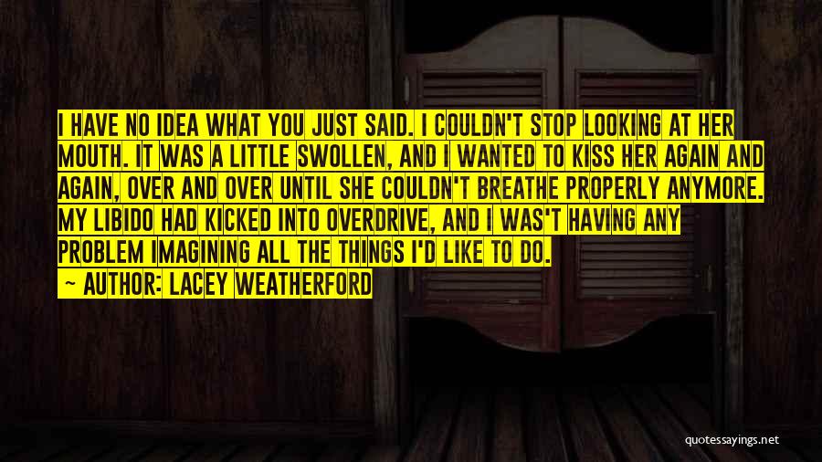 Lacey Weatherford Quotes: I Have No Idea What You Just Said. I Couldn't Stop Looking At Her Mouth. It Was A Little Swollen,