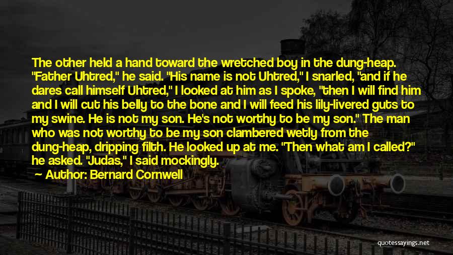 Bernard Cornwell Quotes: The Other Held A Hand Toward The Wretched Boy In The Dung-heap. Father Uhtred, He Said. His Name Is Not