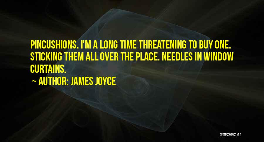James Joyce Quotes: Pincushions. I'm A Long Time Threatening To Buy One. Sticking Them All Over The Place. Needles In Window Curtains.