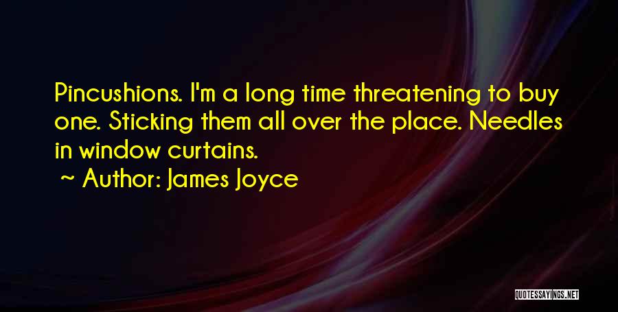 James Joyce Quotes: Pincushions. I'm A Long Time Threatening To Buy One. Sticking Them All Over The Place. Needles In Window Curtains.