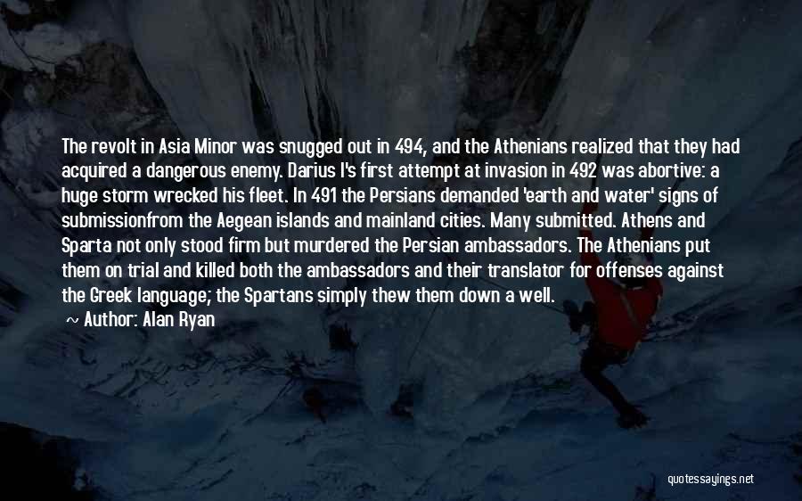 Alan Ryan Quotes: The Revolt In Asia Minor Was Snugged Out In 494, And The Athenians Realized That They Had Acquired A Dangerous