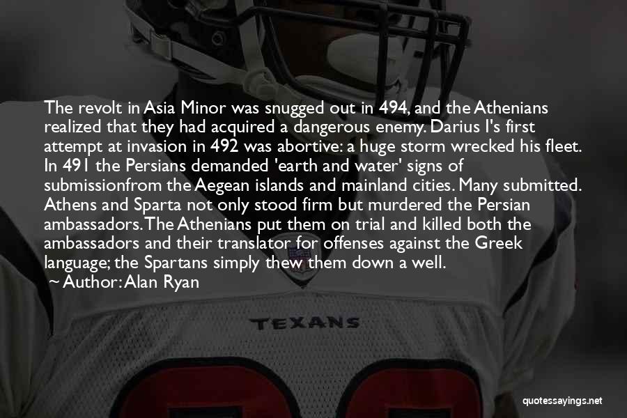 Alan Ryan Quotes: The Revolt In Asia Minor Was Snugged Out In 494, And The Athenians Realized That They Had Acquired A Dangerous