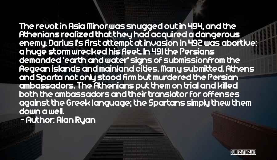 Alan Ryan Quotes: The Revolt In Asia Minor Was Snugged Out In 494, And The Athenians Realized That They Had Acquired A Dangerous