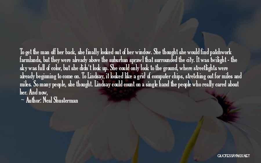Neal Shusterman Quotes: To Get The Man Off Her Back, She Finally Looked Out Of Her Window. She Thought She Would Find Patchwork