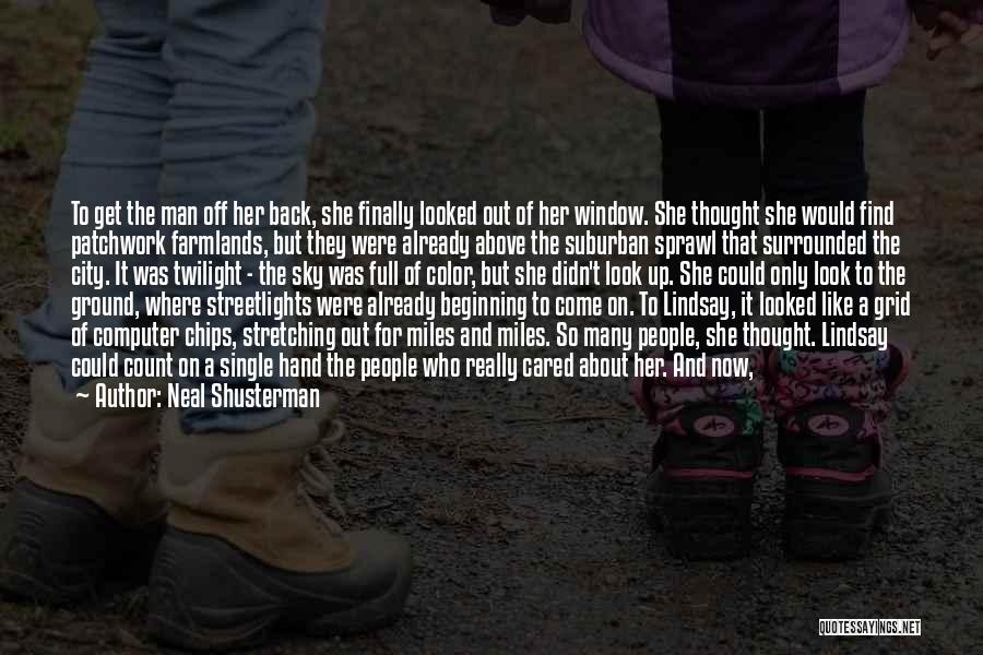 Neal Shusterman Quotes: To Get The Man Off Her Back, She Finally Looked Out Of Her Window. She Thought She Would Find Patchwork