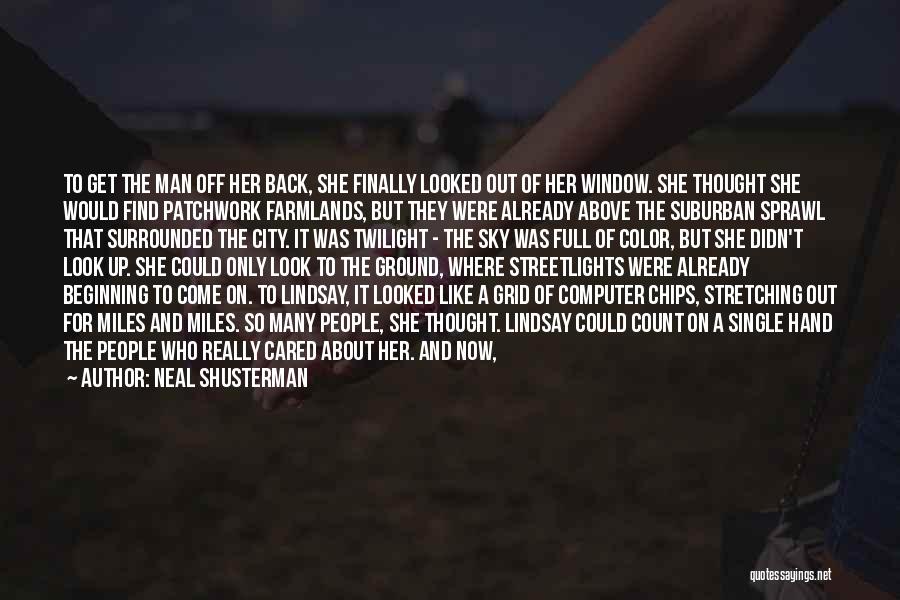 Neal Shusterman Quotes: To Get The Man Off Her Back, She Finally Looked Out Of Her Window. She Thought She Would Find Patchwork