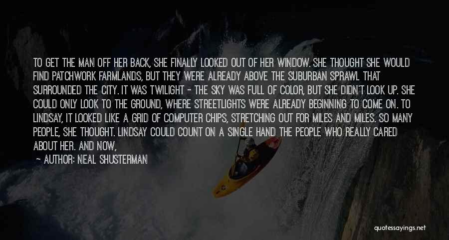 Neal Shusterman Quotes: To Get The Man Off Her Back, She Finally Looked Out Of Her Window. She Thought She Would Find Patchwork