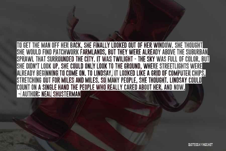 Neal Shusterman Quotes: To Get The Man Off Her Back, She Finally Looked Out Of Her Window. She Thought She Would Find Patchwork