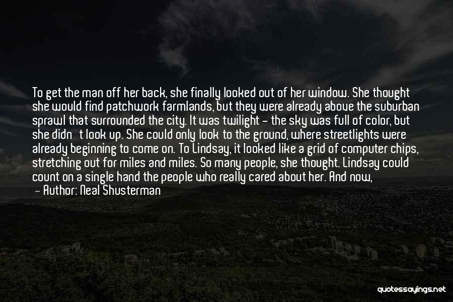 Neal Shusterman Quotes: To Get The Man Off Her Back, She Finally Looked Out Of Her Window. She Thought She Would Find Patchwork