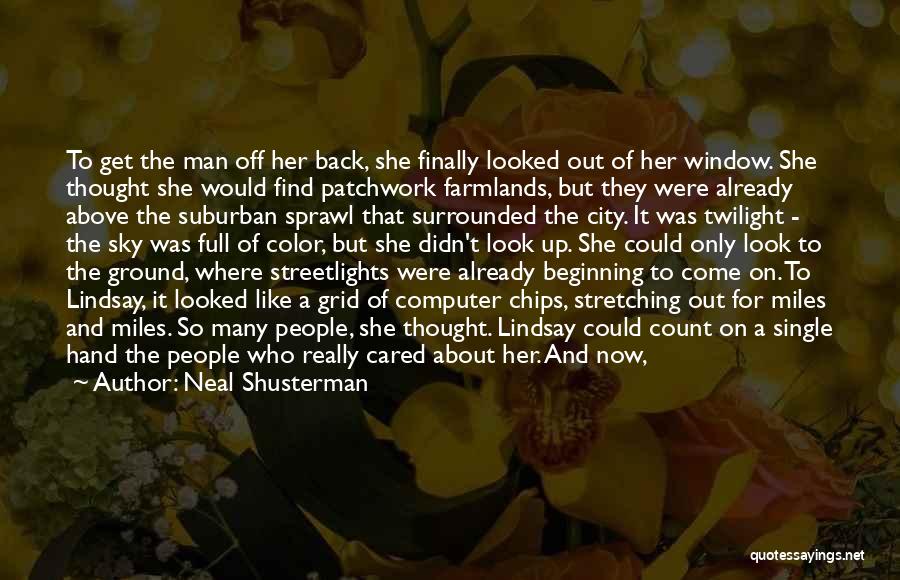 Neal Shusterman Quotes: To Get The Man Off Her Back, She Finally Looked Out Of Her Window. She Thought She Would Find Patchwork