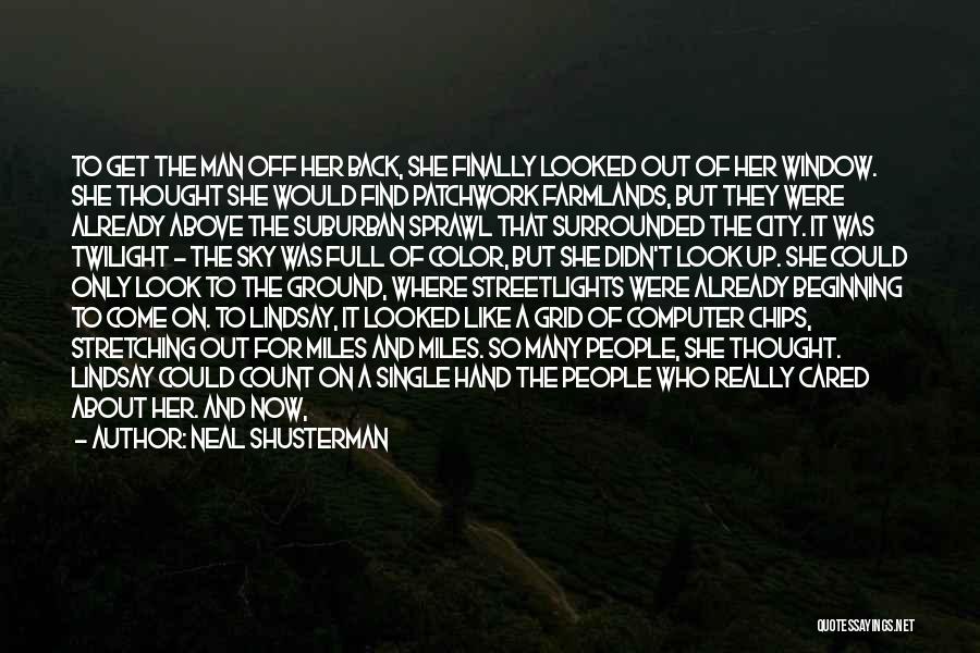 Neal Shusterman Quotes: To Get The Man Off Her Back, She Finally Looked Out Of Her Window. She Thought She Would Find Patchwork