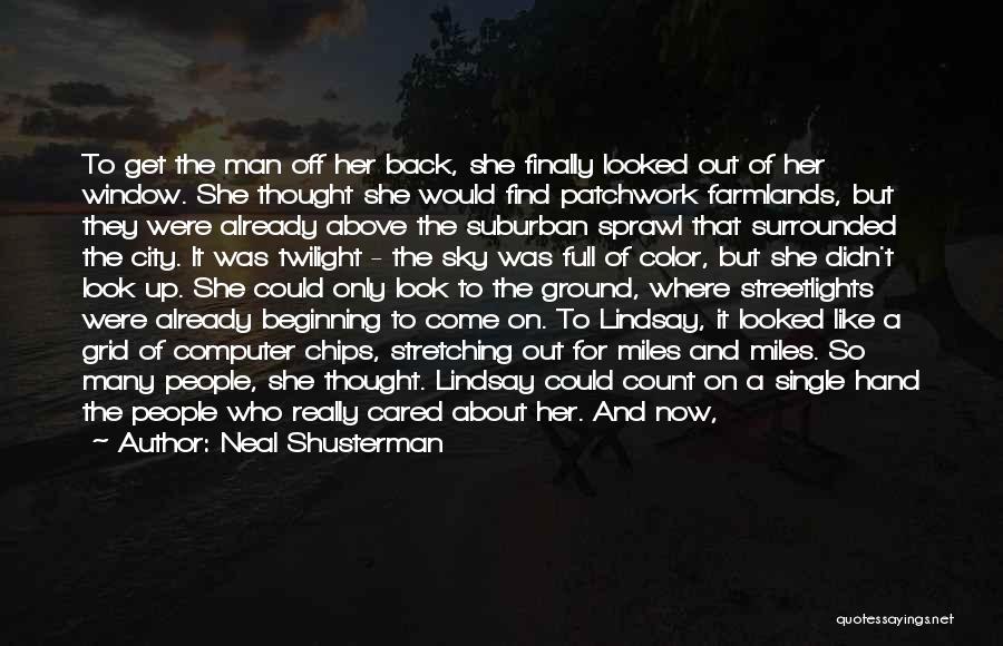 Neal Shusterman Quotes: To Get The Man Off Her Back, She Finally Looked Out Of Her Window. She Thought She Would Find Patchwork