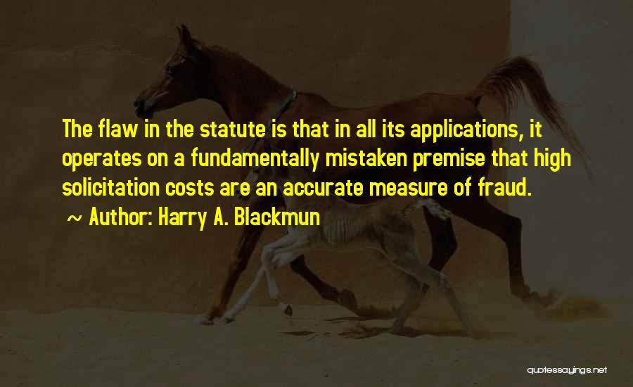 Harry A. Blackmun Quotes: The Flaw In The Statute Is That In All Its Applications, It Operates On A Fundamentally Mistaken Premise That High