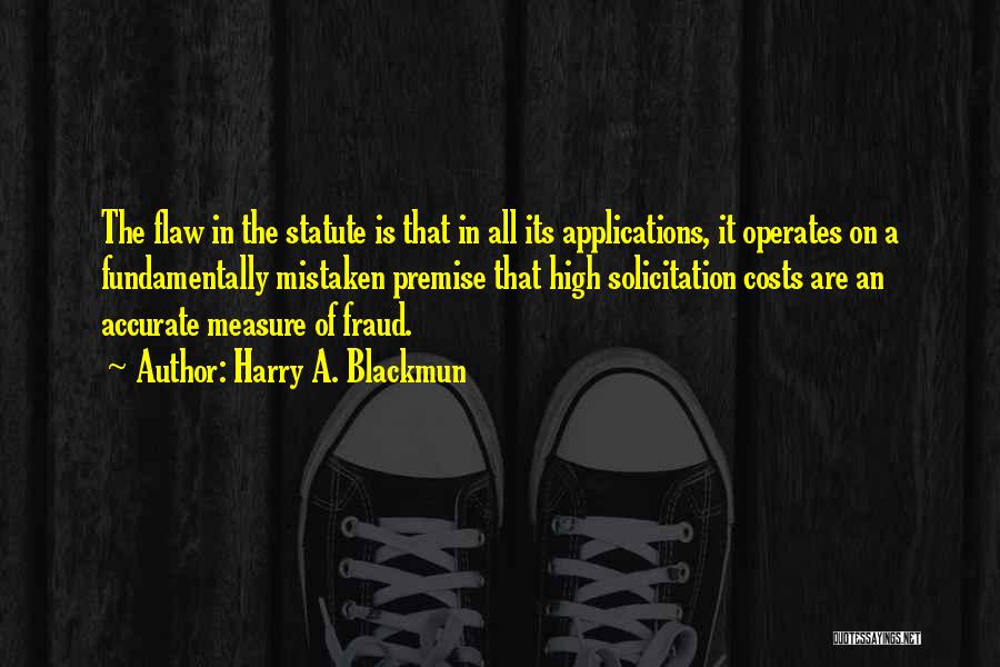 Harry A. Blackmun Quotes: The Flaw In The Statute Is That In All Its Applications, It Operates On A Fundamentally Mistaken Premise That High