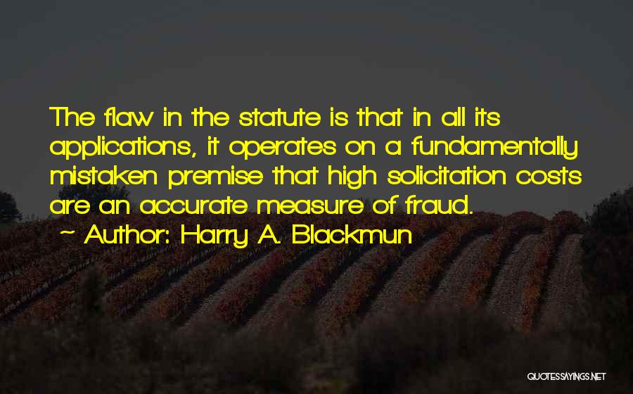 Harry A. Blackmun Quotes: The Flaw In The Statute Is That In All Its Applications, It Operates On A Fundamentally Mistaken Premise That High