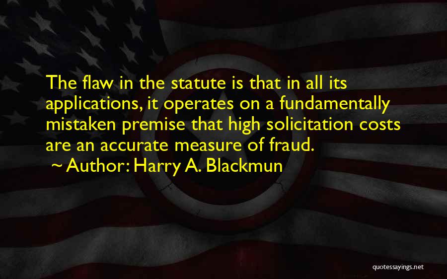 Harry A. Blackmun Quotes: The Flaw In The Statute Is That In All Its Applications, It Operates On A Fundamentally Mistaken Premise That High