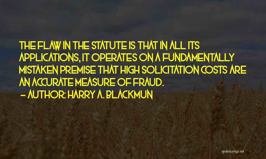 Harry A. Blackmun Quotes: The Flaw In The Statute Is That In All Its Applications, It Operates On A Fundamentally Mistaken Premise That High