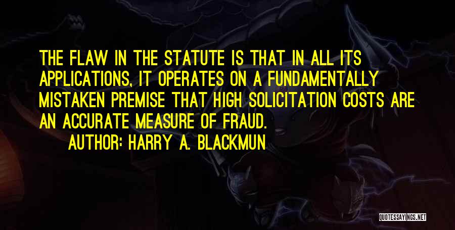 Harry A. Blackmun Quotes: The Flaw In The Statute Is That In All Its Applications, It Operates On A Fundamentally Mistaken Premise That High