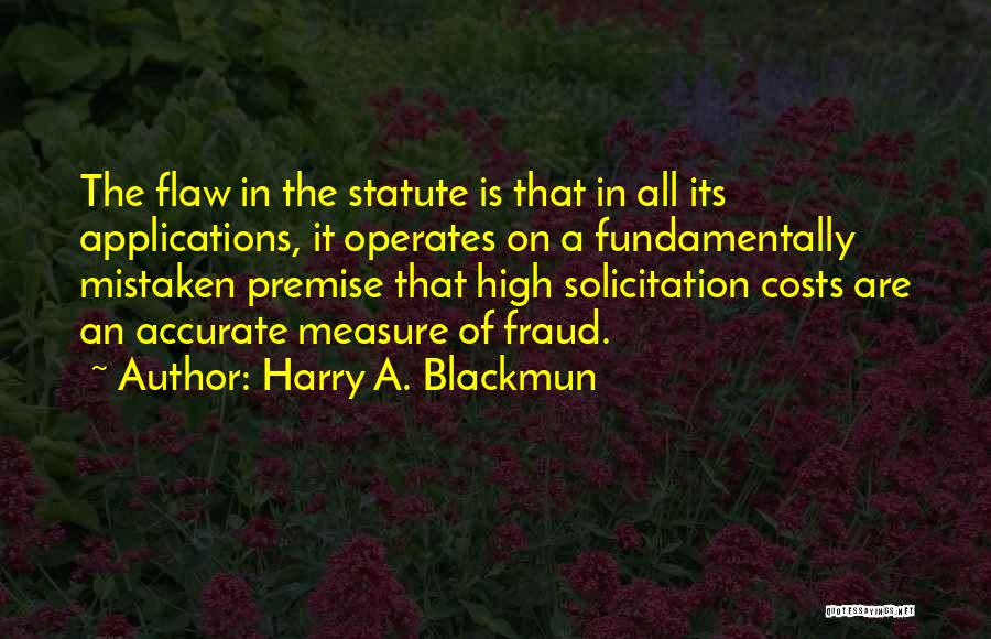 Harry A. Blackmun Quotes: The Flaw In The Statute Is That In All Its Applications, It Operates On A Fundamentally Mistaken Premise That High