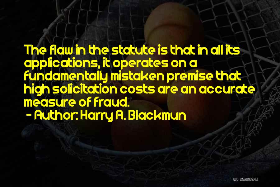 Harry A. Blackmun Quotes: The Flaw In The Statute Is That In All Its Applications, It Operates On A Fundamentally Mistaken Premise That High