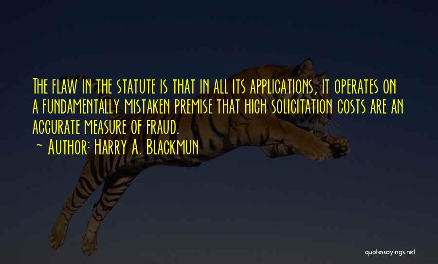 Harry A. Blackmun Quotes: The Flaw In The Statute Is That In All Its Applications, It Operates On A Fundamentally Mistaken Premise That High