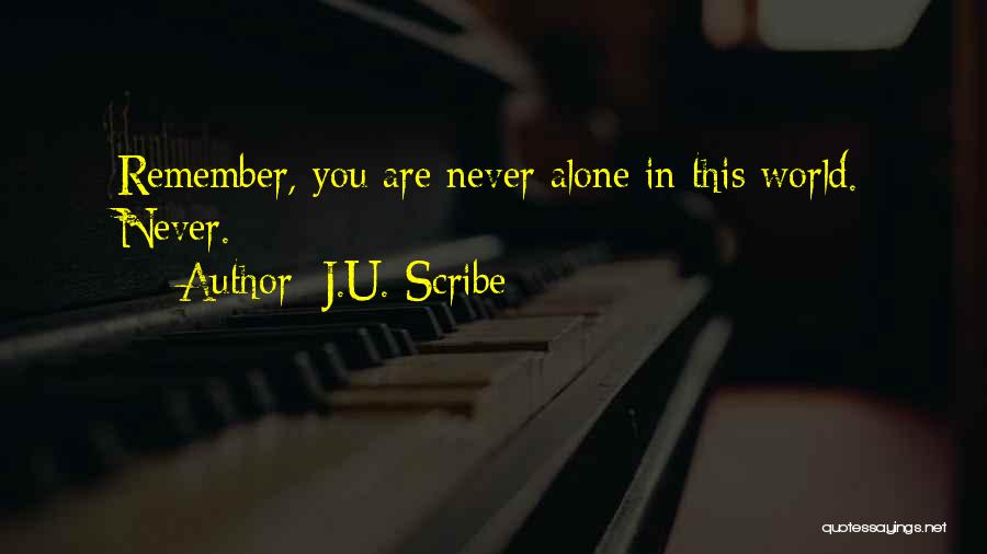 J.U. Scribe Quotes: Remember, You Are Never Alone In This World. Never.