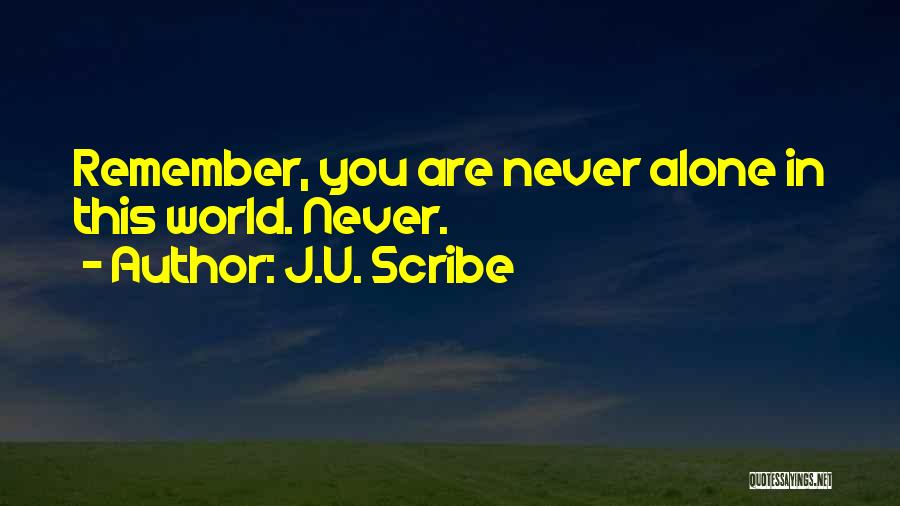 J.U. Scribe Quotes: Remember, You Are Never Alone In This World. Never.