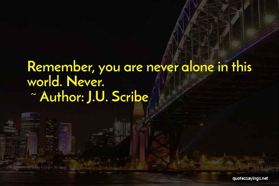J.U. Scribe Quotes: Remember, You Are Never Alone In This World. Never.