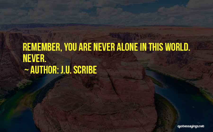 J.U. Scribe Quotes: Remember, You Are Never Alone In This World. Never.
