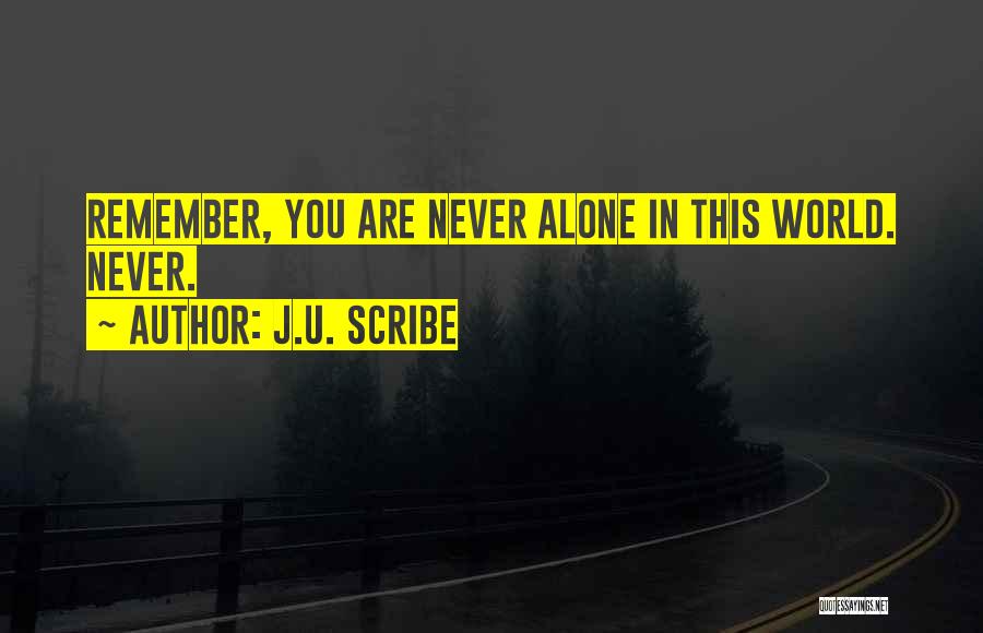J.U. Scribe Quotes: Remember, You Are Never Alone In This World. Never.