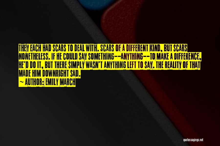 Emily March Quotes: They Each Had Scars To Deal With. Scars Of A Different Kind, But Scars Nonetheless. If He Could Say Something--anything--to