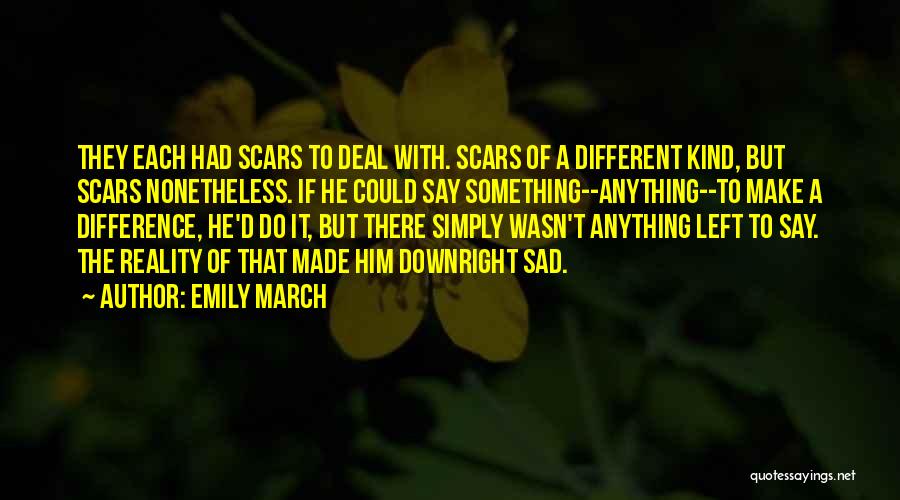 Emily March Quotes: They Each Had Scars To Deal With. Scars Of A Different Kind, But Scars Nonetheless. If He Could Say Something--anything--to