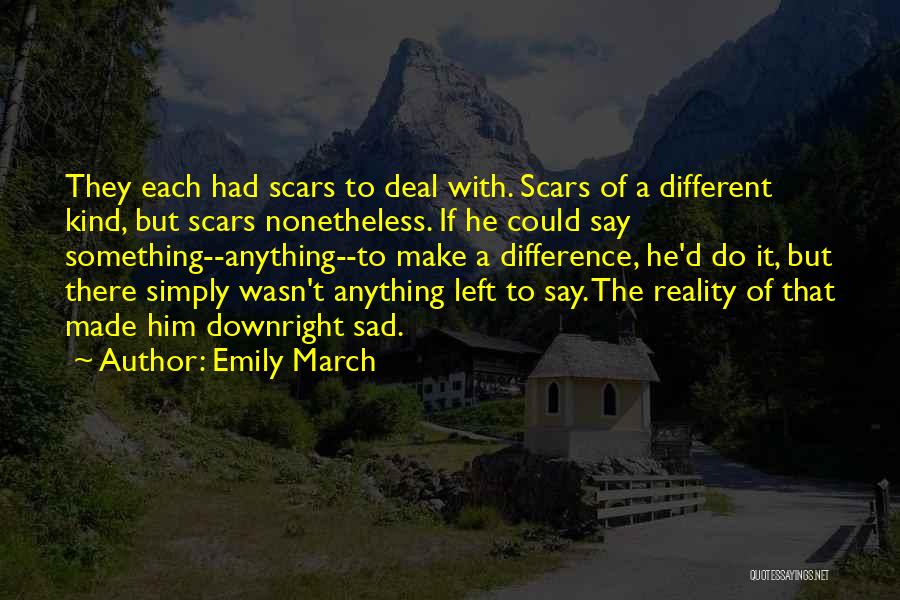 Emily March Quotes: They Each Had Scars To Deal With. Scars Of A Different Kind, But Scars Nonetheless. If He Could Say Something--anything--to