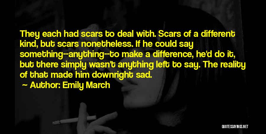 Emily March Quotes: They Each Had Scars To Deal With. Scars Of A Different Kind, But Scars Nonetheless. If He Could Say Something--anything--to