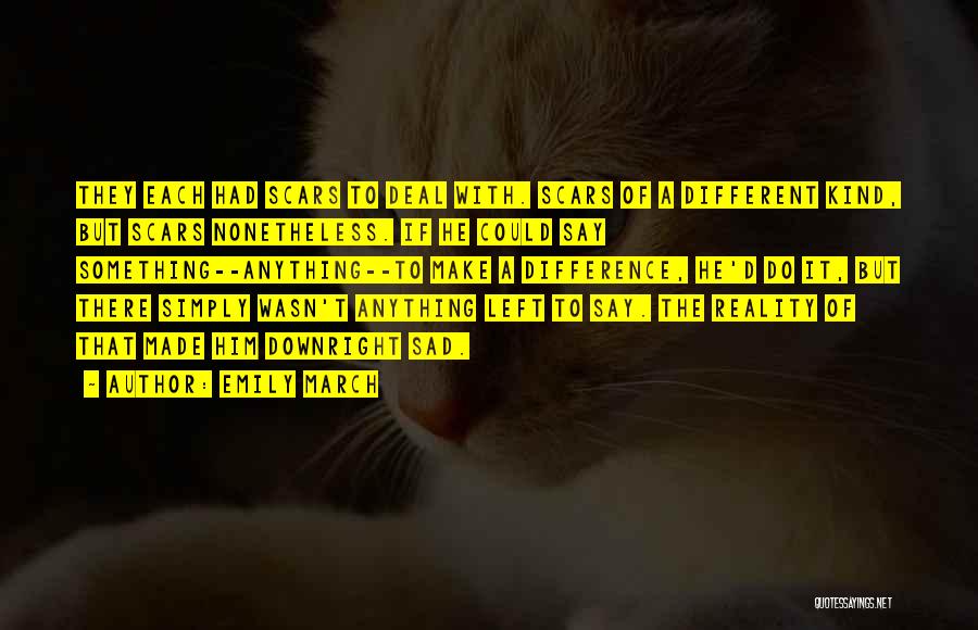 Emily March Quotes: They Each Had Scars To Deal With. Scars Of A Different Kind, But Scars Nonetheless. If He Could Say Something--anything--to